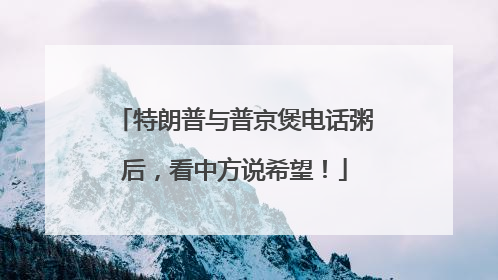 特朗普与普京煲电话粥后，看中方说希望！
